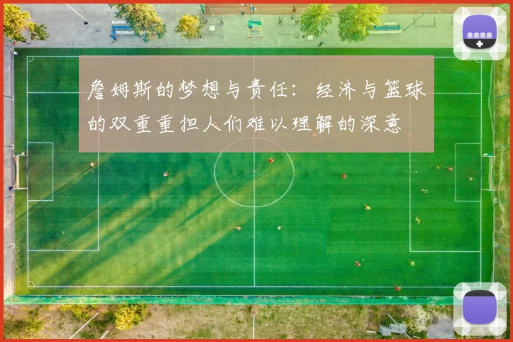 詹姆斯的梦想与责任：经济与篮球的双重重担人们难以理解的深意